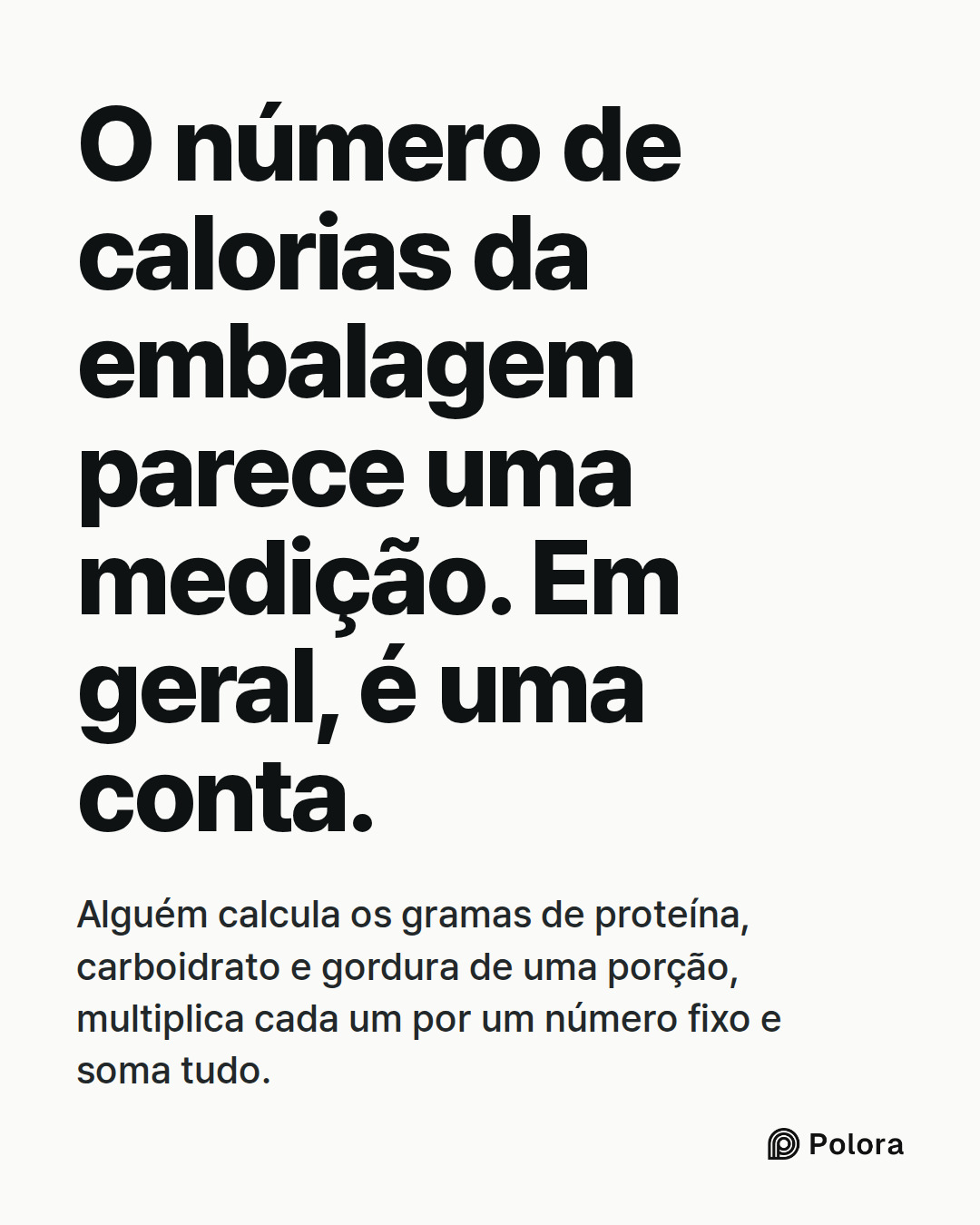 O número de calorias da embalagem parece uma medição. Em geral, é uma conta. · Alguém calcula os gramas de proteína, carboidrato e gordura de uma porção, multiplica cada um por um número fixo e soma tudo.