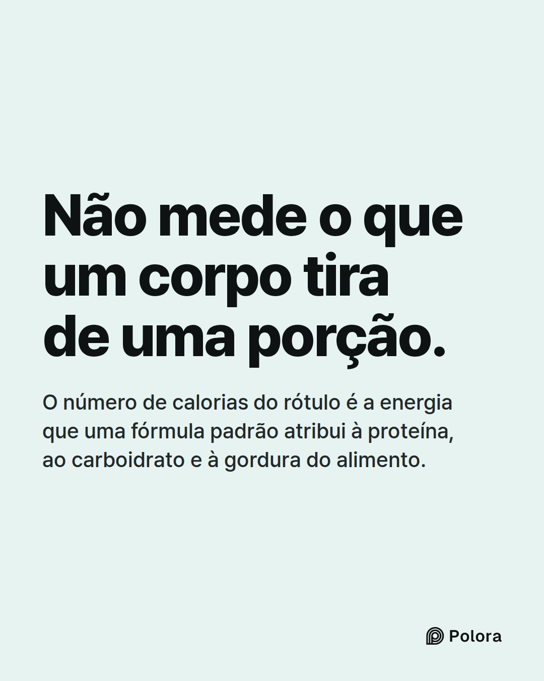 Não mede o que um corpo tira de uma porção. · O número de calorias do rótulo é a energia que uma fórmula padrão atribui à proteína, ao carboidrato e à gordura do alimento.