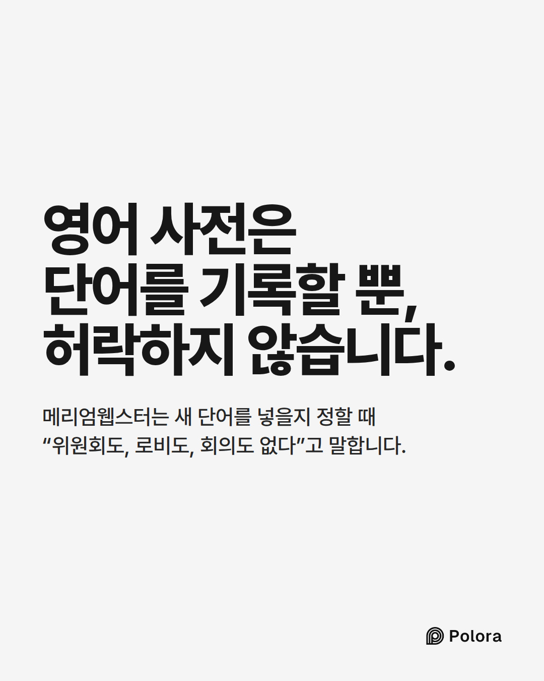 영어 사전은 단어를 기록할 뿐, 허락하지 않습니다. · 메리엄웹스터는 새 단어를 넣을지 정할 때 “위원회도, 로비도, 회의도 없다”고 말합니다.