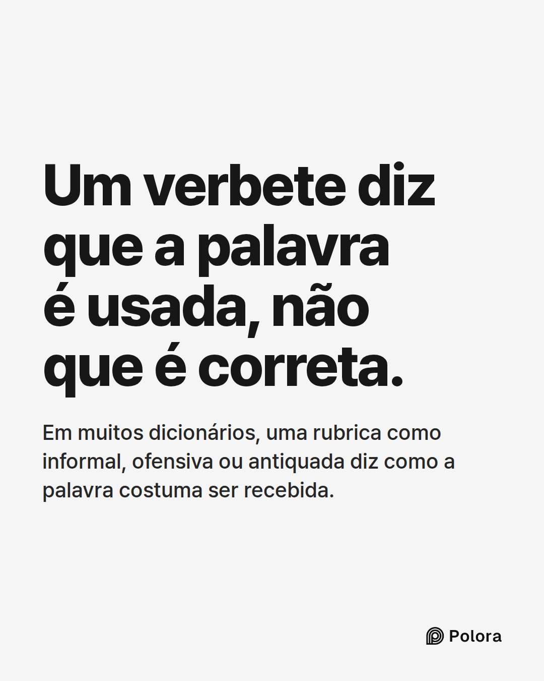 Um verbete diz que a palavra é usada, não que é correta. · Em muitos dicionários, uma rubrica como informal, ofensiva ou antiquada diz como a palavra costuma ser recebida.