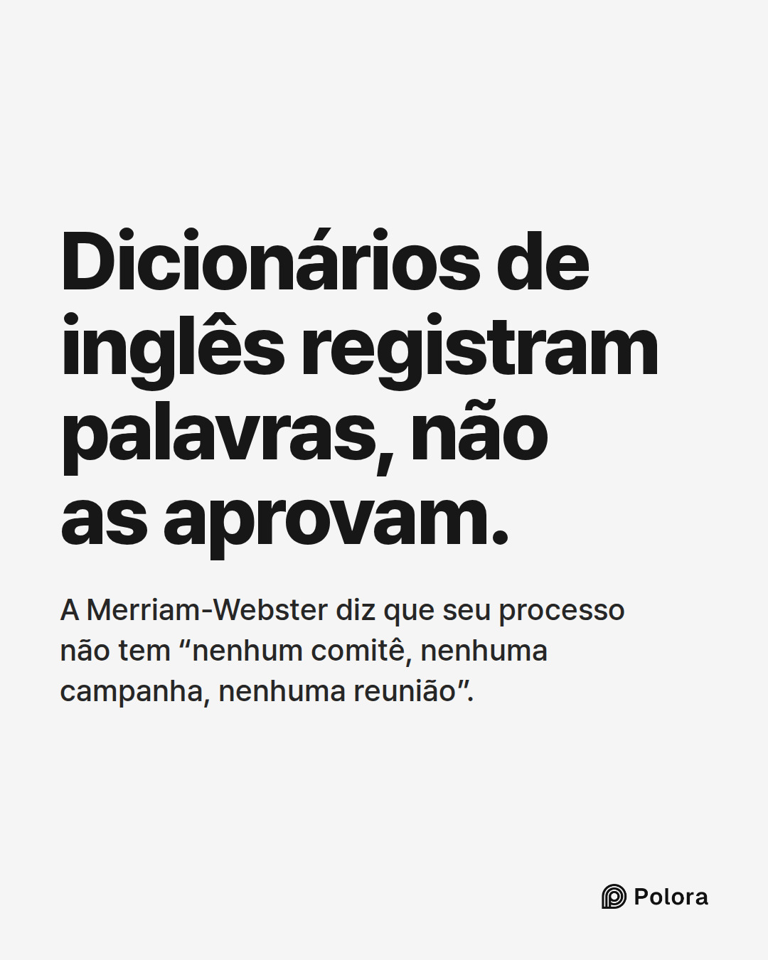 Dicionários de inglês registram palavras, não as aprovam. · A Merriam-Webster diz que seu processo não tem “nenhum comitê, nenhuma campanha, nenhuma reunião”.