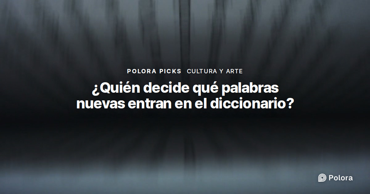 ¿Quién decide qué palabras nuevas entran en el diccionario?