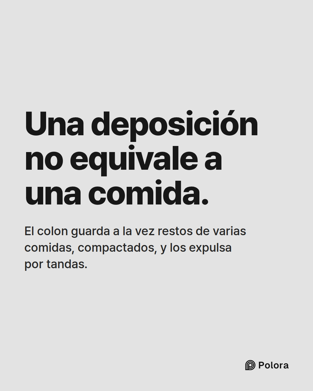 Una deposición no equivale a una comida. · El colon guarda a la vez restos de varias comidas, compactados, y los expulsa por tandas.