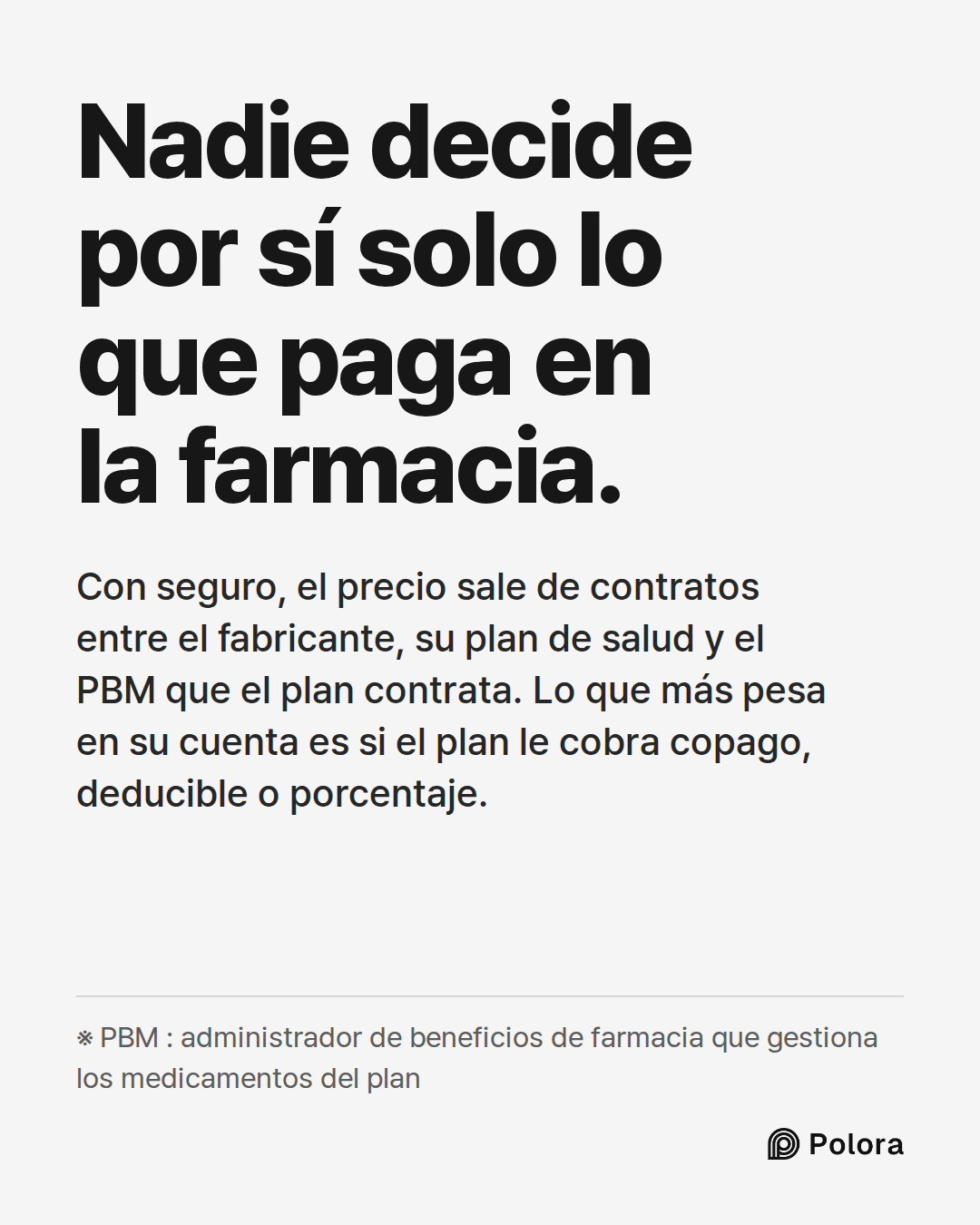 Nadie decide por sí solo lo que paga en la farmacia. · Con seguro, el precio sale de contratos entre el fabricante, su plan de salud y el PBM que el plan contrata. Lo que más pesa en su cuenta es si el plan le cobra copago, deducible o porcentaje. · ※ PBM : administrador de beneficios de farmacia qu