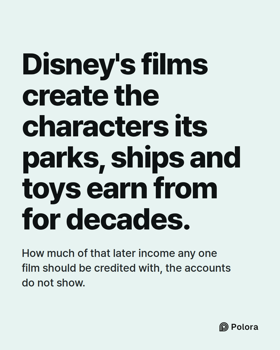 Disney's films create the characters its parks, ships and toys earn from for decades. · How much of that later income any one film should be credited with, the accounts do not show.