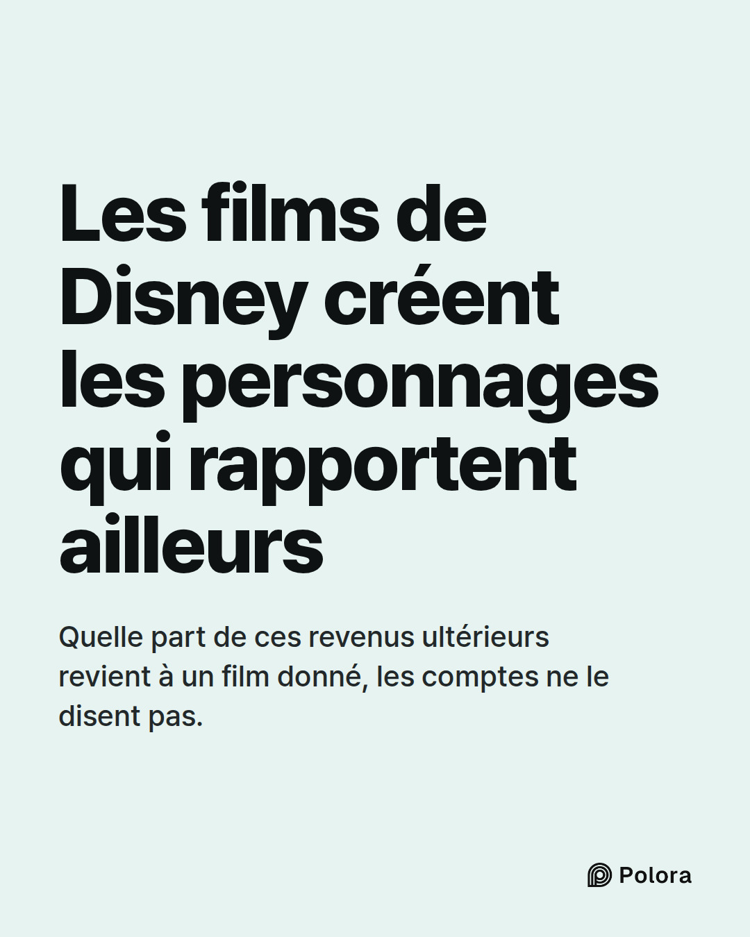 Les films de Disney créent les personnages qui rapportent ailleurs · Quelle part de ces revenus ultérieurs revient à un film donné, les comptes ne le disent pas.