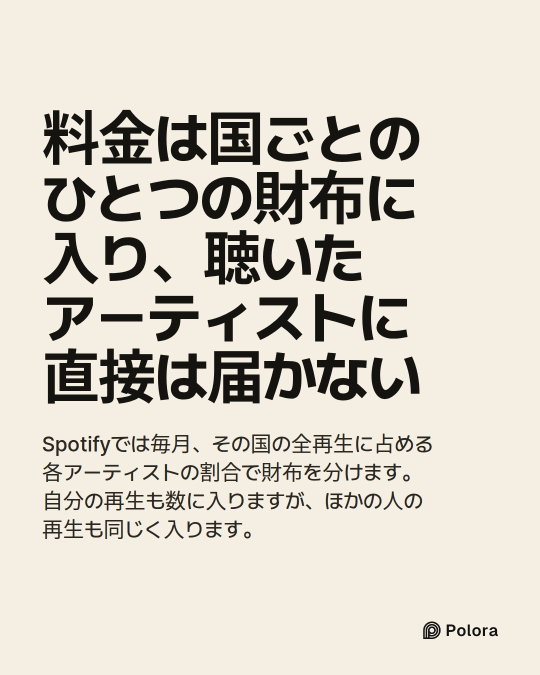 料金は国ごとのひとつの財布に入り、聴いたアーティストに直接は届かない · Spotifyでは毎月、その国の全再生に占める各アーティストの割合で財布を分けます。自分の再生も数に入りますが、ほかの人の再生も同じく入ります。