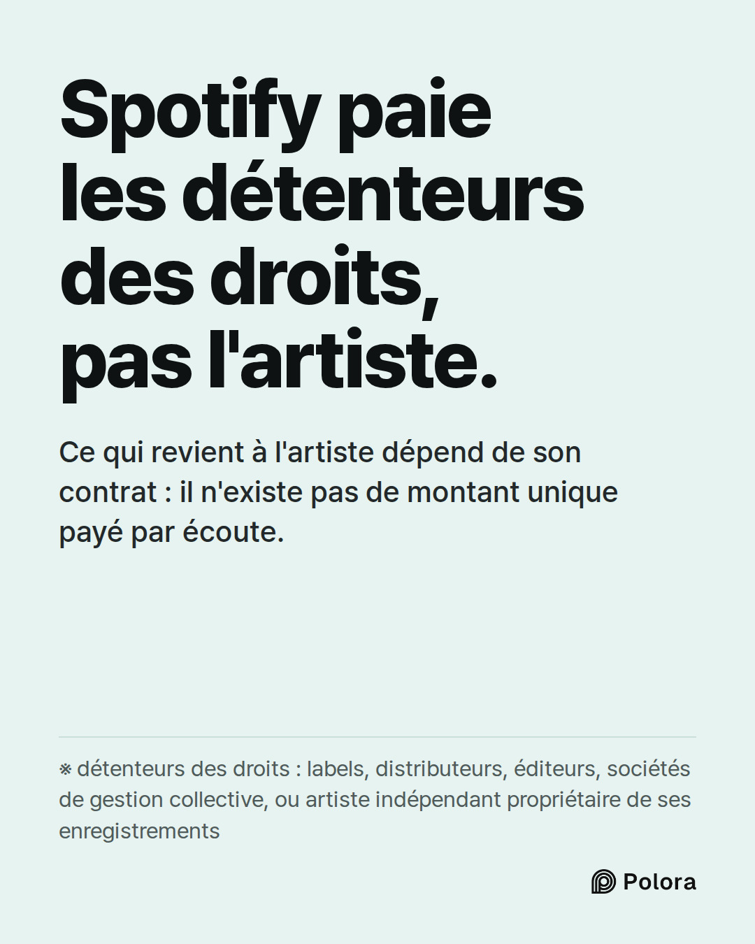 Spotify paie les détenteurs des droits, pas l'artiste. · Ce qui revient à l'artiste dépend de son contrat : il n'existe pas de montant unique payé par écoute. · ※ détenteurs des droits : labels, distributeurs, éditeurs, sociétés de gestion collective, ou artiste indépendant propriétaire de ses enreg