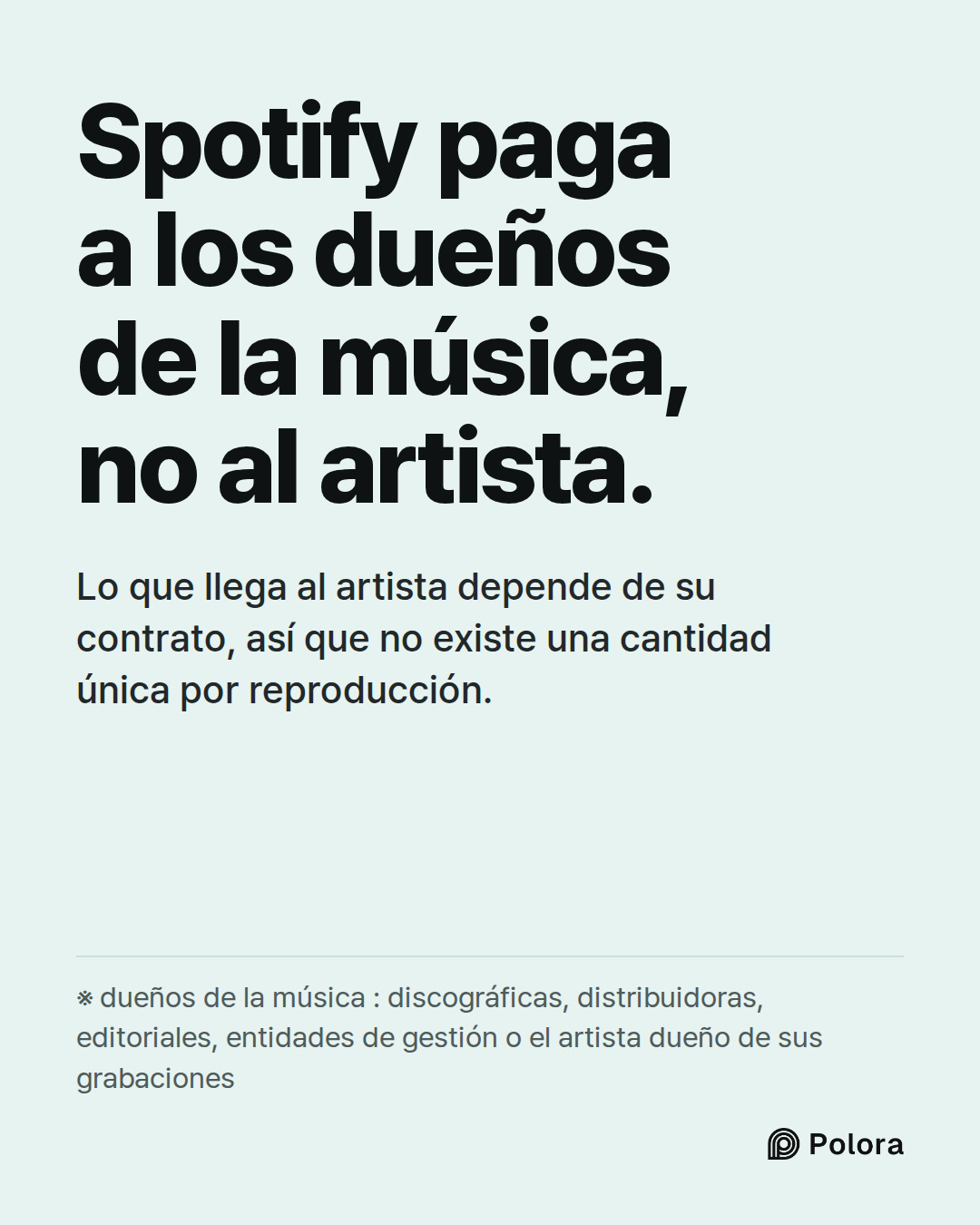 Spotify paga a los dueños de la música, no al artista. · Lo que llega al artista depende de su contrato, así que no existe una cantidad única por reproducción. · ※ dueños de la música : discográficas, distribuidoras, editoriales, entidades de gestión o el artista dueño de sus grabaciones
