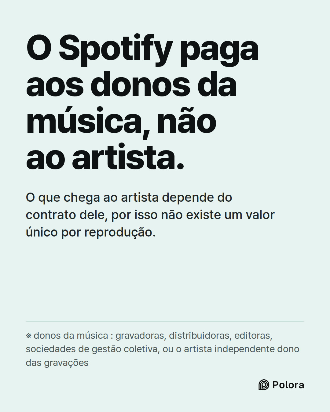 O Spotify paga aos donos da música, não ao artista. · O que chega ao artista depende do contrato dele, por isso não existe um valor único por reprodução. · ※ donos da música : gravadoras, distribuidoras, editoras, sociedades de gestão coletiva, ou o artista independente dono das gravações
