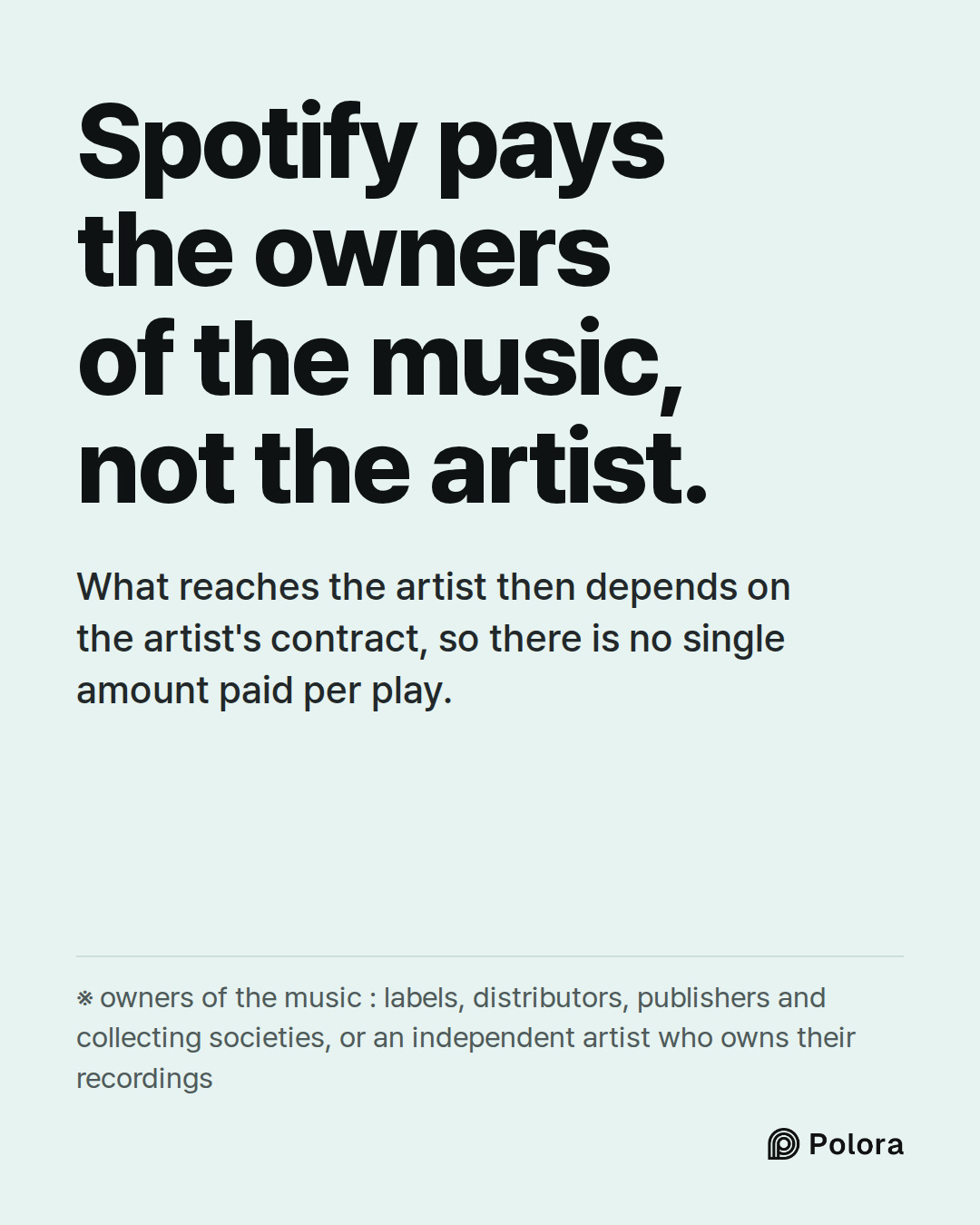 Spotify pays the owners of the music, not the artist. · What reaches the artist then depends on the artist's contract, so there is no single amount paid per play. · ※ owners of the music : labels, distributors, publishers and collecting societies, or an independent artist who owns their recordings