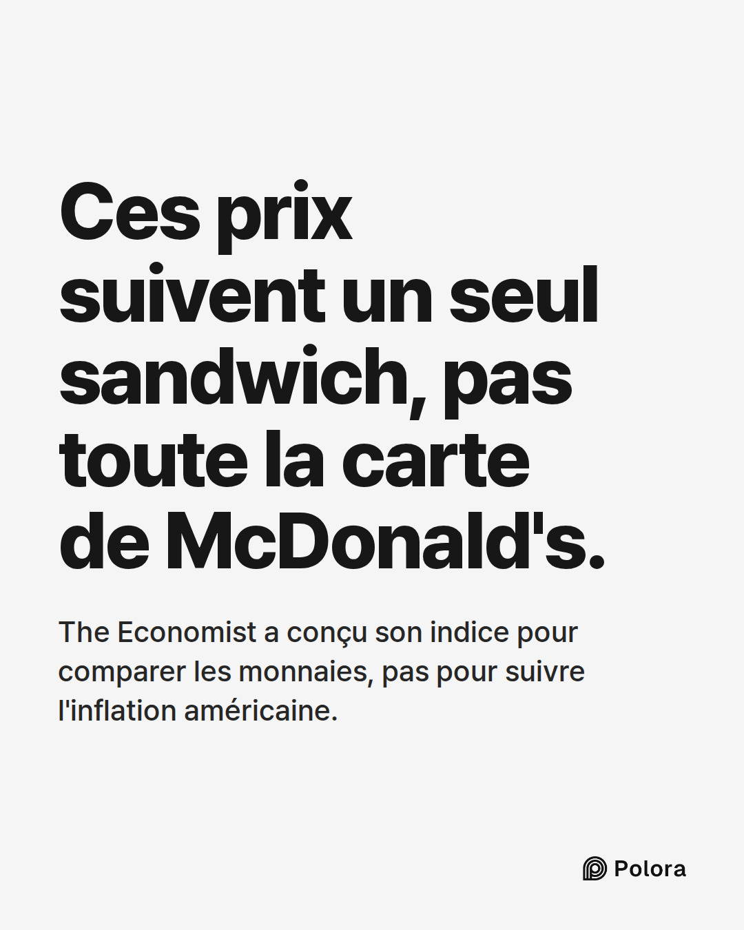 Ces prix suivent un seul sandwich, pas toute la carte de McDonald's. · The Economist a conçu son indice pour comparer les monnaies, pas pour suivre l'inflation américaine.