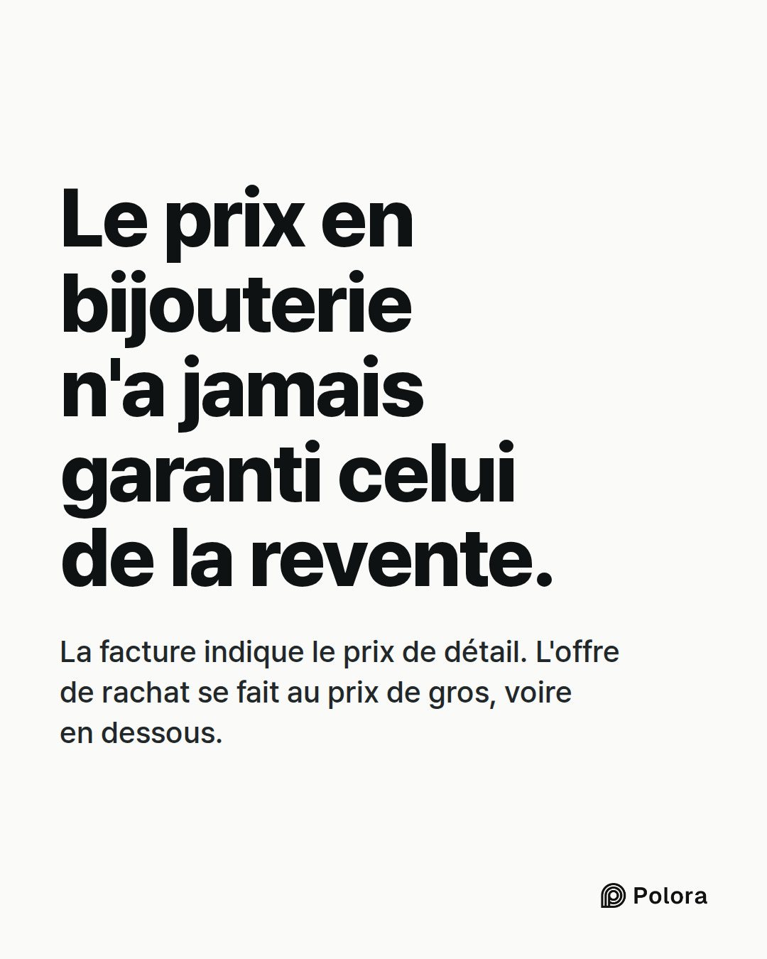 Le prix en bijouterie n'a jamais garanti celui de la revente. · La facture indique le prix de détail. L'offre de rachat se fait au prix de gros, voire en dessous.