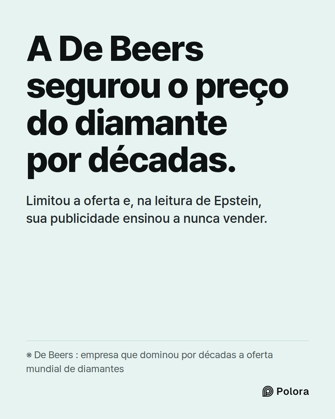 A De Beers segurou o preço do diamante por décadas. · Limitou a oferta e, na leitura de Epstein, sua publicidade ensinou a nunca vender. · ※ De Beers : empresa que dominou por décadas a oferta mundial de diamantes