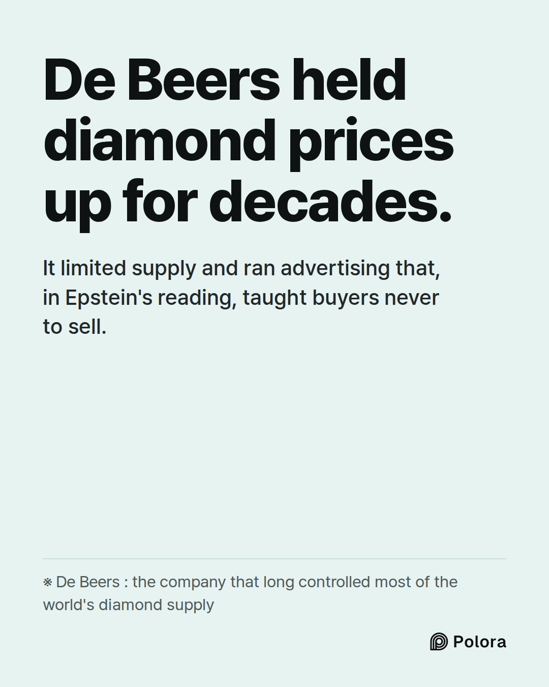 De Beers held diamond prices up for decades. · It limited supply and ran advertising that, in Epstein's reading, taught buyers never to sell. · ※ De Beers : the company that long controlled most of the world's diamond supply
