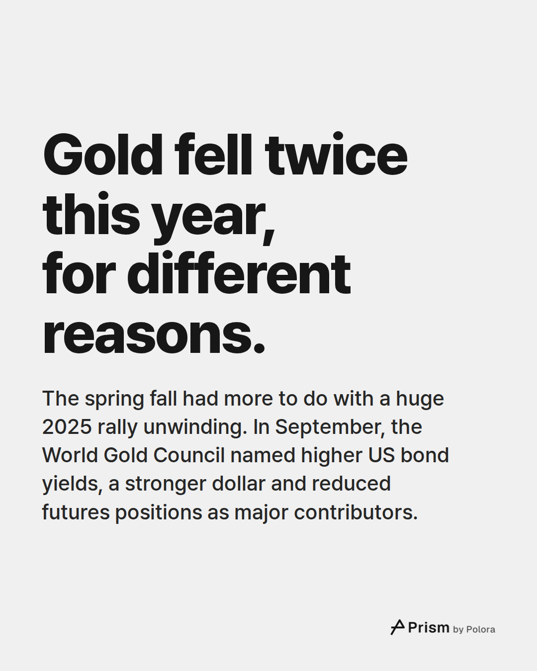 Gold fell twice this year, for different reasons. · The spring fall had more to do with a huge 2025 rally unwinding. In September, the World Gold Council named higher US bond yields, a stronger dollar and reduced futures positions as major contributors.