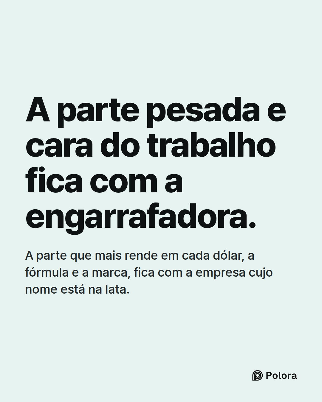 A parte pesada e cara do trabalho fica com a engarrafadora. · A parte que mais rende em cada dólar, a fórmula e a marca, fica com a empresa cujo nome está na lata.