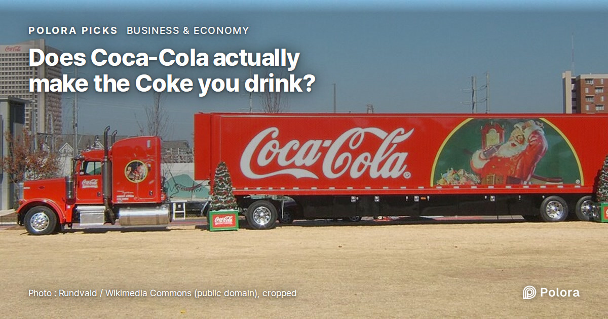 Does Coca-Cola actually make the Coke you drink?