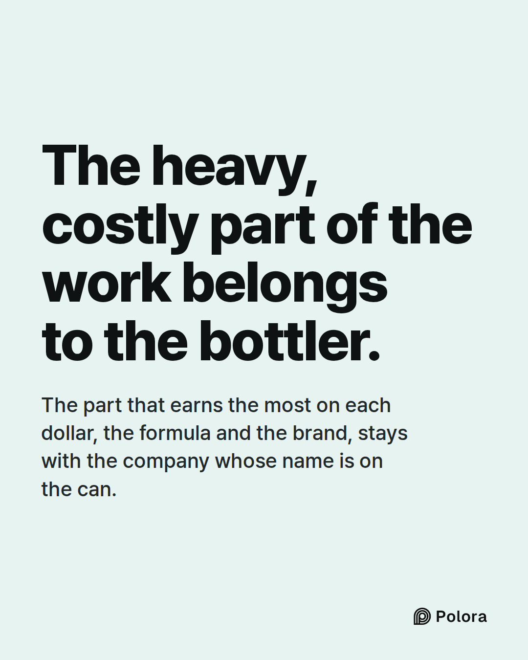The heavy, costly part of the work belongs to the bottler. · The part that earns the most on each dollar, the formula and the brand, stays with the company whose name is on the can.