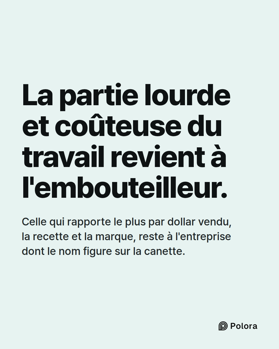 La partie lourde et coûteuse du travail revient à l'embouteilleur. · Celle qui rapporte le plus par dollar vendu, la recette et la marque, reste à l'entreprise dont le nom figure sur la canette.
