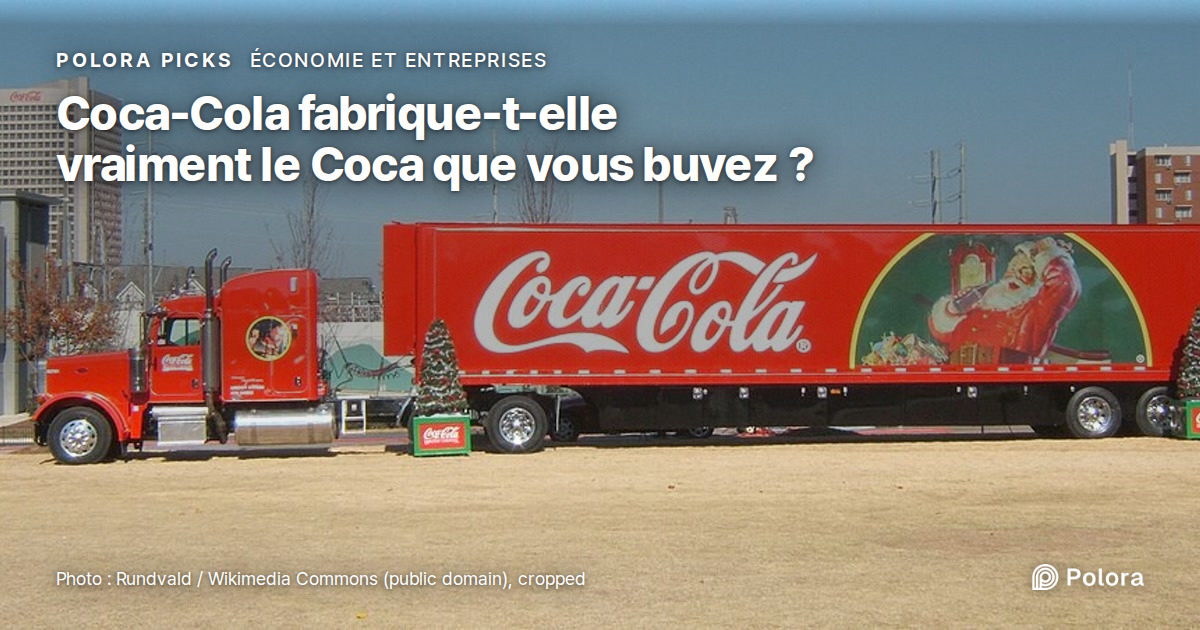 Est-ce vraiment Coca-Cola qui fabrique le Coca que vous buvez ?