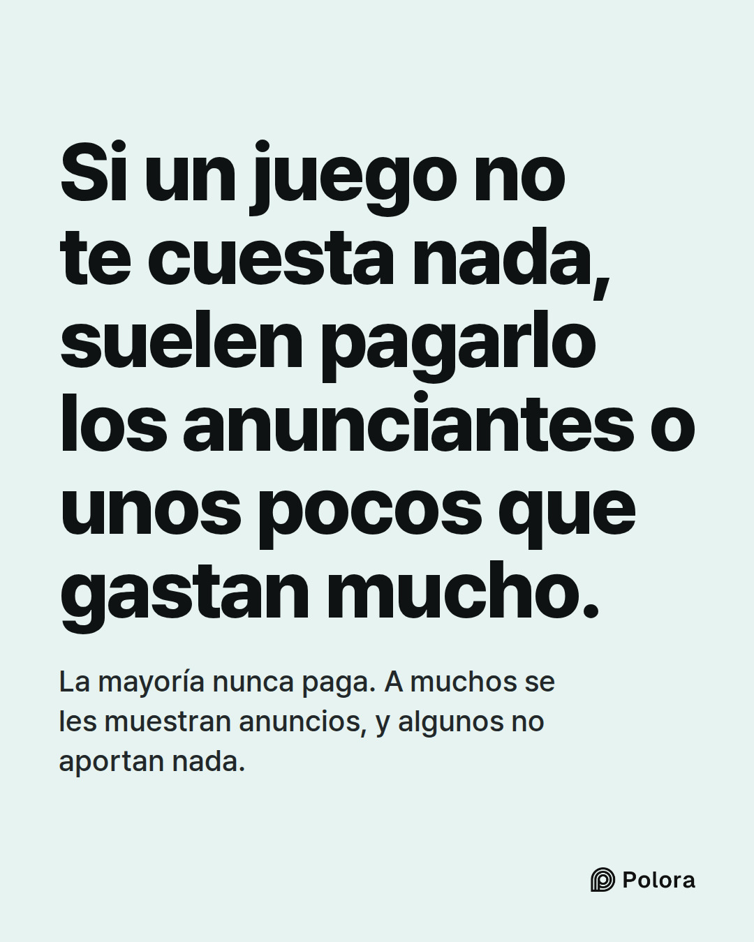 Si un juego no te cuesta nada, suelen pagarlo los anunciantes o unos pocos que gastan mucho. · La mayoría nunca paga. A muchos se les muestran anuncios, y algunos no aportan nada.