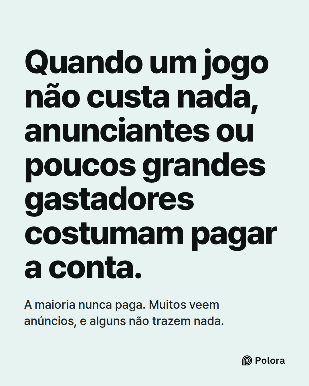 Quando um jogo não custa nada, anunciantes ou poucos grandes gastadores costumam pagar a conta. · A maioria nunca paga. Muitos veem anúncios, e alguns não trazem nada.