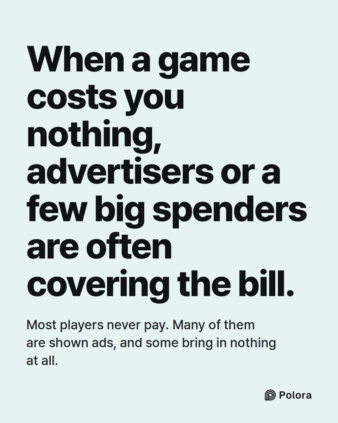When a game costs you nothing, advertisers or a few big spenders are often covering the bill. · Most players never pay. Many of them are shown ads, and some bring in nothing at all.
