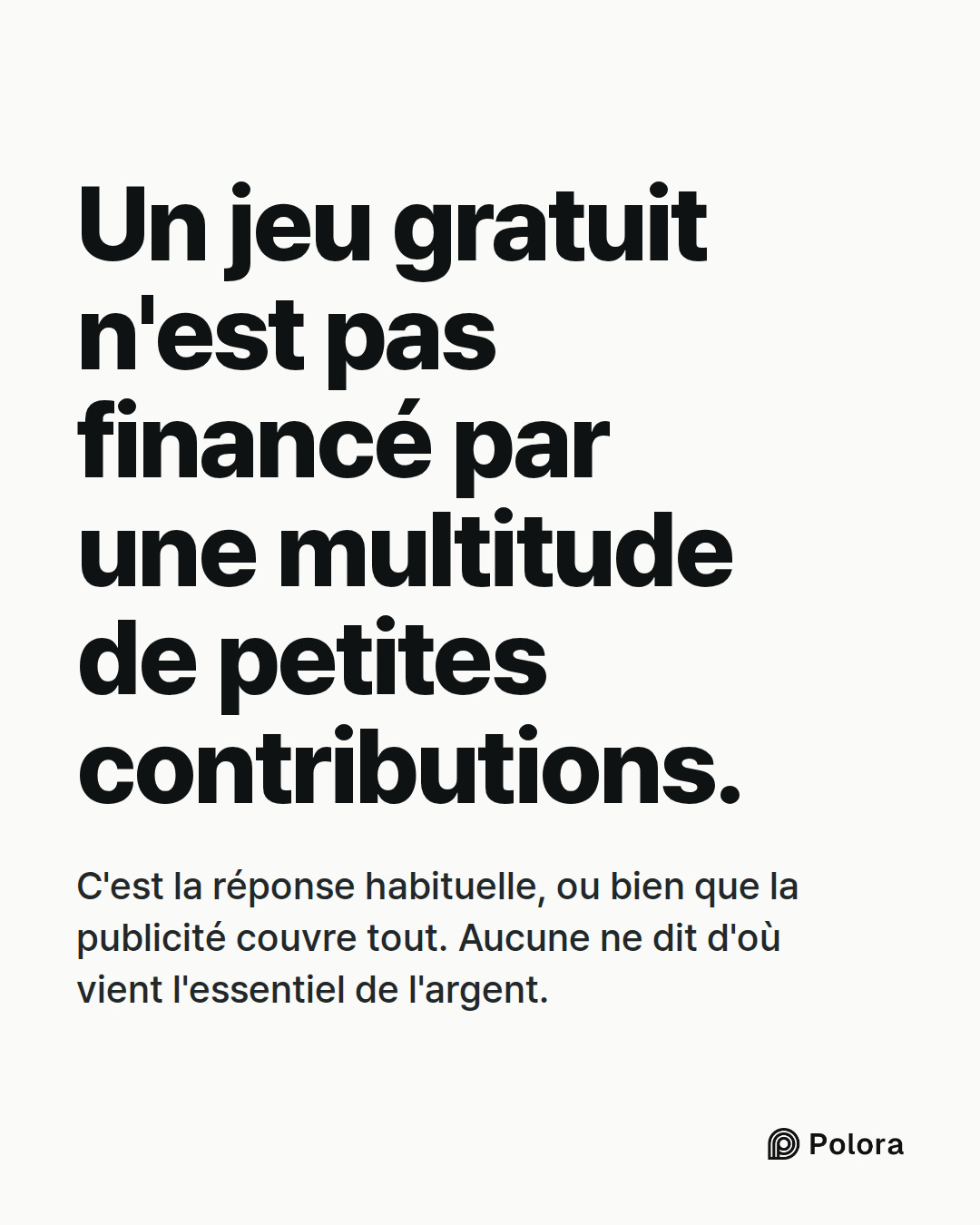 Un jeu gratuit n'est pas financé par une multitude de petites contributions. · C'est la réponse habituelle, ou bien que la publicité couvre tout. Aucune ne dit d'où vient l'essentiel de l'argent.