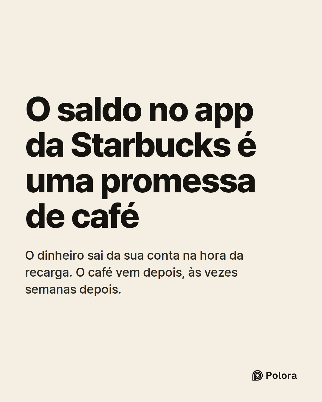 O saldo no app da Starbucks é uma promessa de café · O dinheiro sai da sua conta na hora da recarga. O café vem depois, às vezes semanas depois.