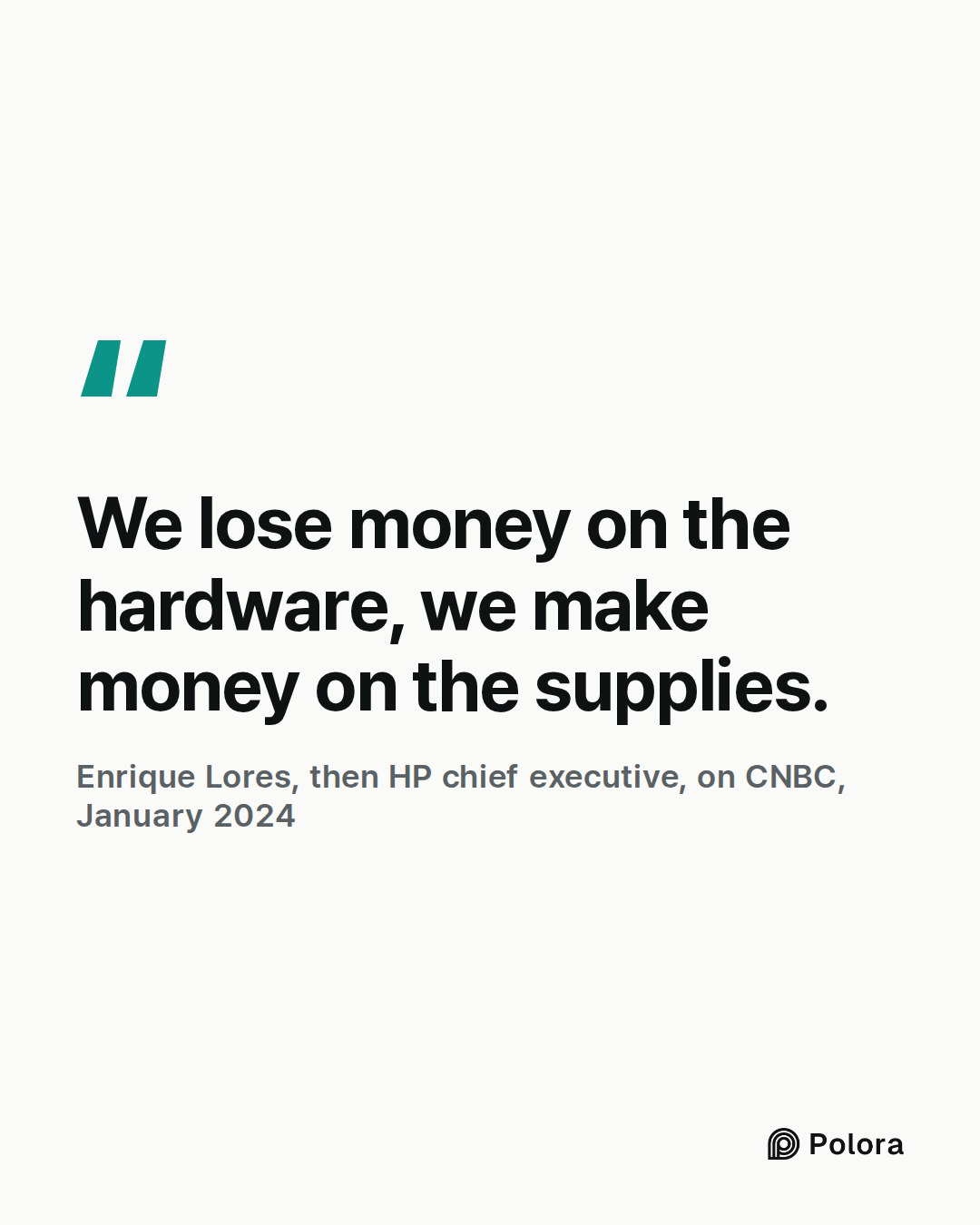 We lose money on the hardware, we make money on the supplies. · Enrique Lores, then HP chief executive, on CNBC, January 2024