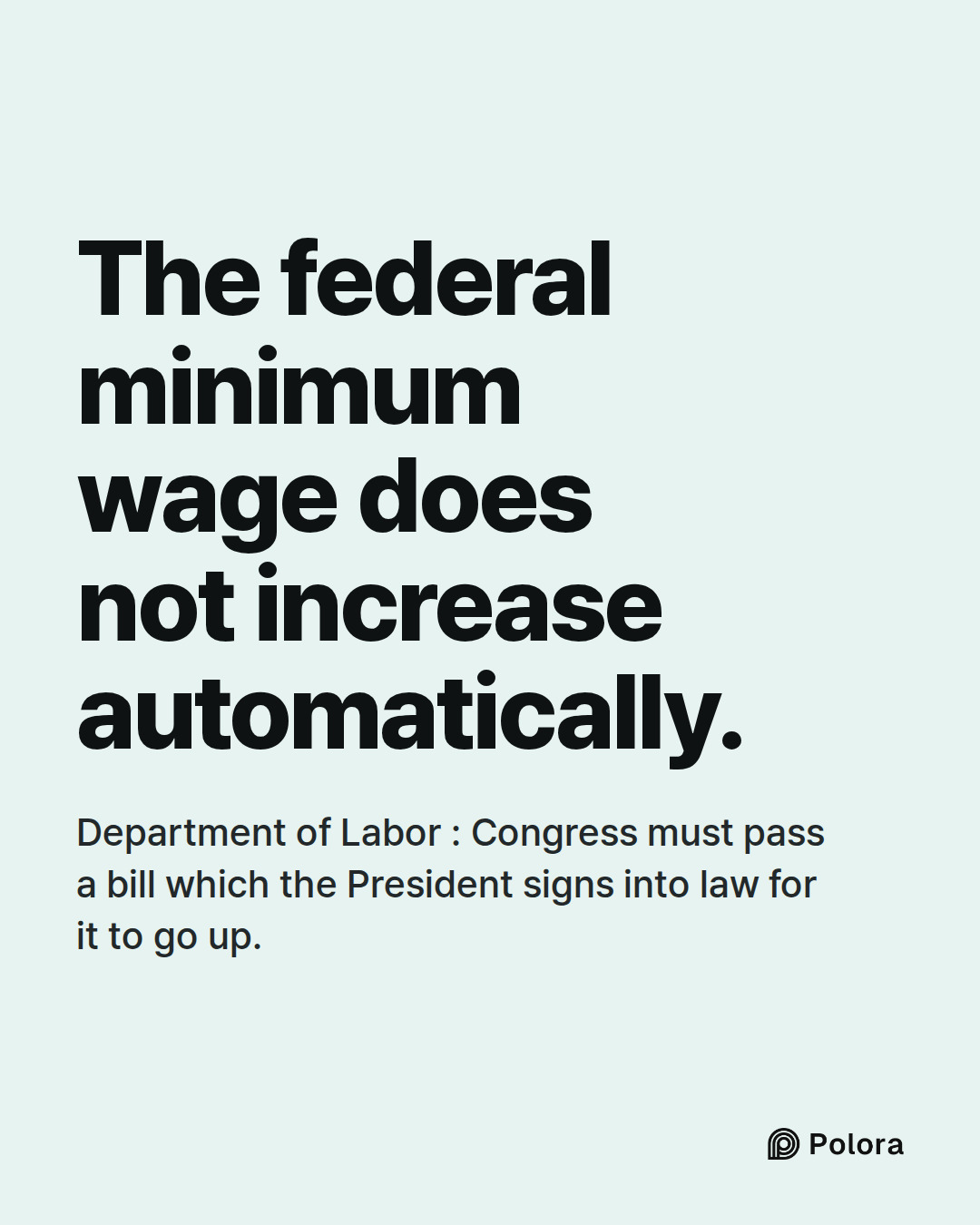 The federal minimum wage does not increase automatically. · Department of Labor : Congress must pass a bill which the President signs into law for it to go up.