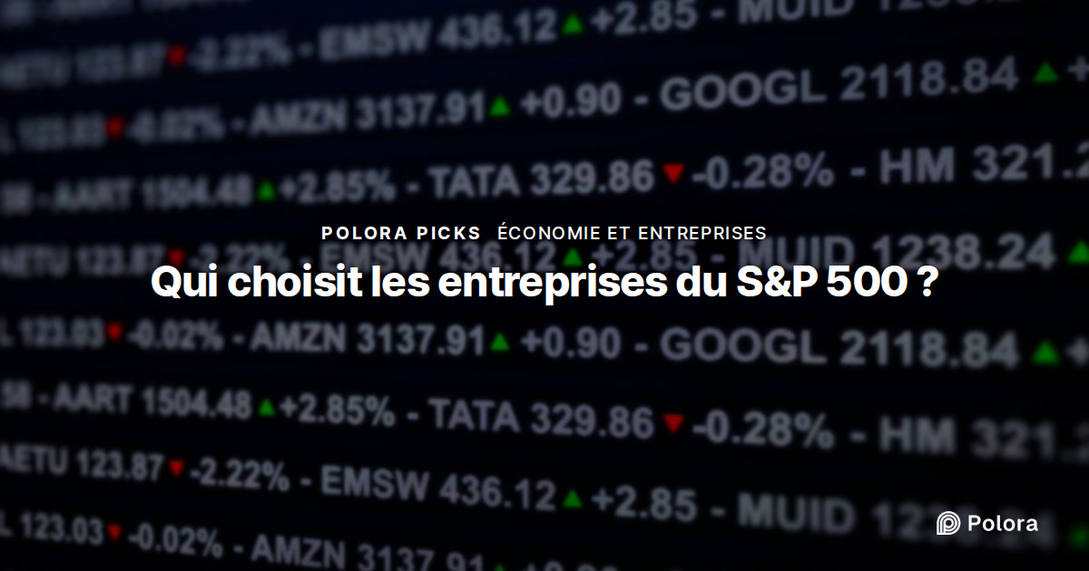 Qui décide des entreprises qui entrent dans le S&P 500 ?
