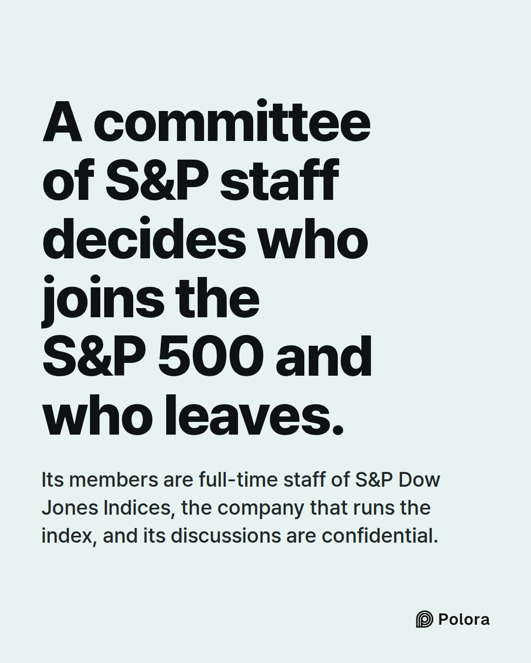 A committee of S&P staff decides who joins the S&P 500 and who leaves. · Its members are full-time staff of S&P Dow Jones Indices, the company that runs the index, and its discussions are confidential.