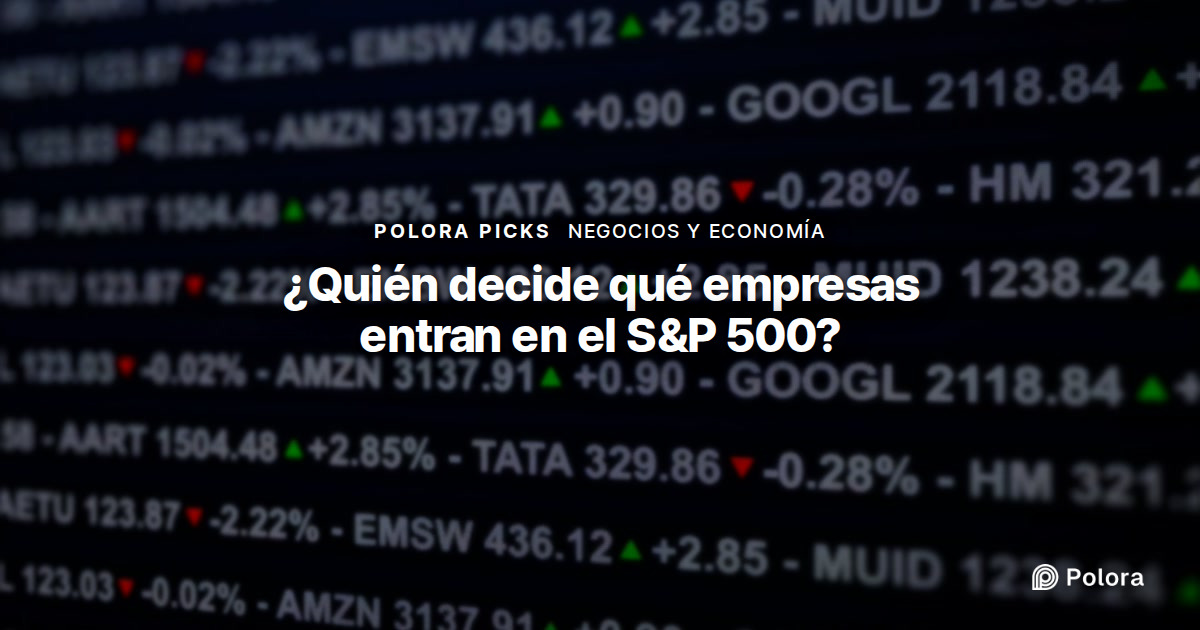 ¿Quién decide qué empresas entran en el S&P 500?
