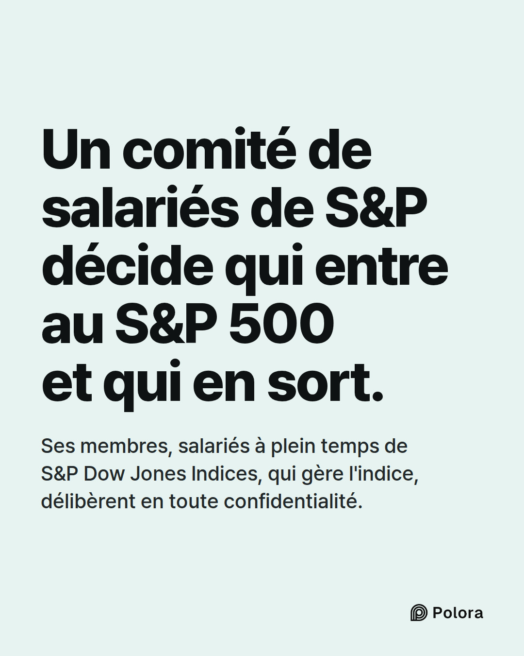 Un comité de salariés de S&P décide qui entre au S&P 500 et qui en sort. · Ses membres, salariés à plein temps de S&P Dow Jones Indices, qui gère l'indice, délibèrent en toute confidentialité.