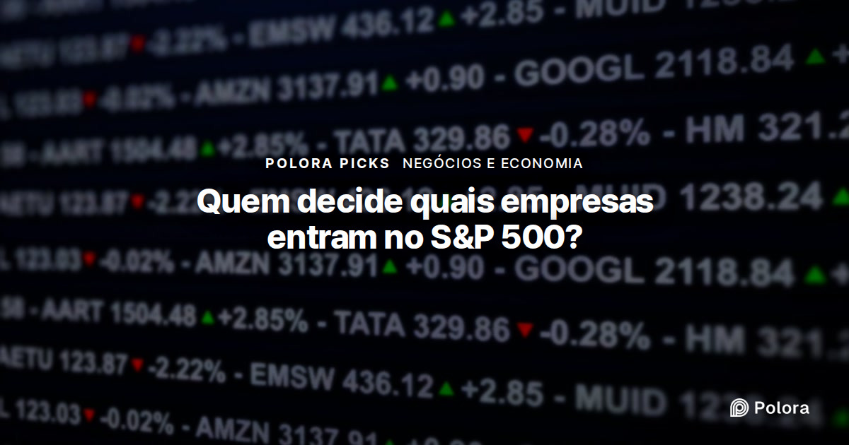 Quem decide quais empresas entram no S&P 500?