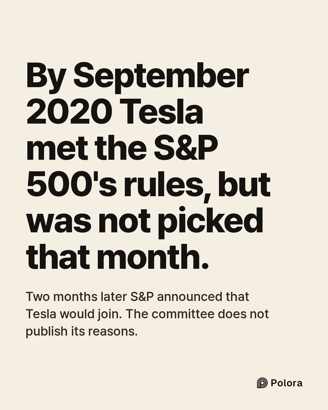 By September 2020 Tesla met the S&P 500's rules, but was not picked that month. · Two months later S&P announced that Tesla would join. The committee does not publish its reasons.