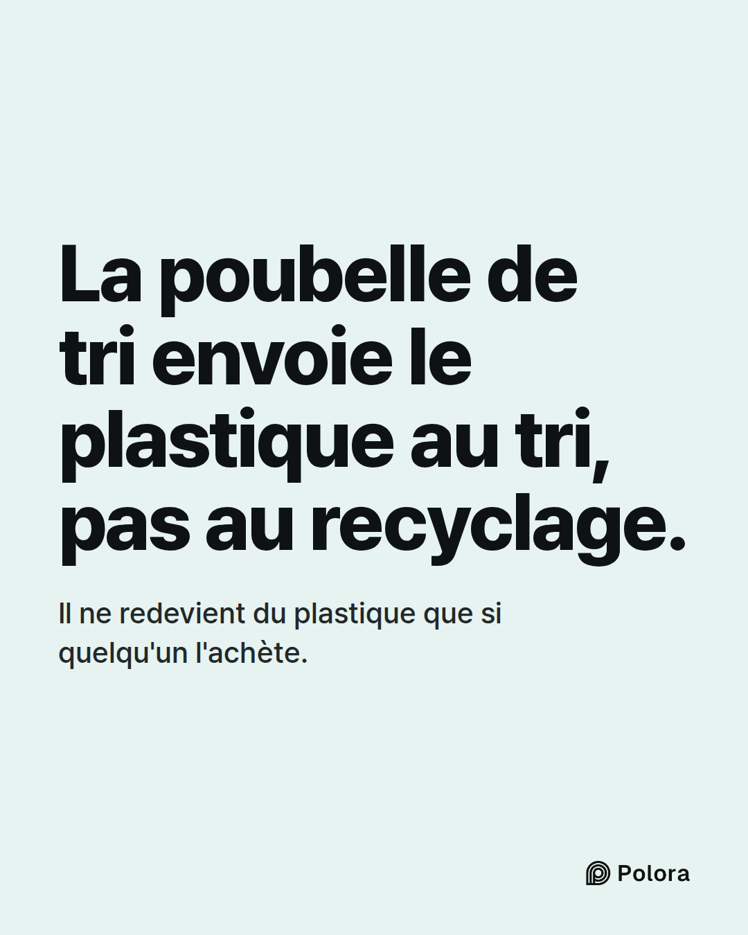 La poubelle de tri envoie le plastique au tri, pas au recyclage. · Il ne redevient du plastique que si quelqu'un l'achète.