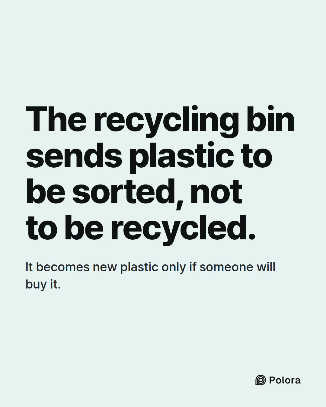 The recycling bin sends plastic to be sorted, not to be recycled. · It becomes new plastic only if someone will buy it.
