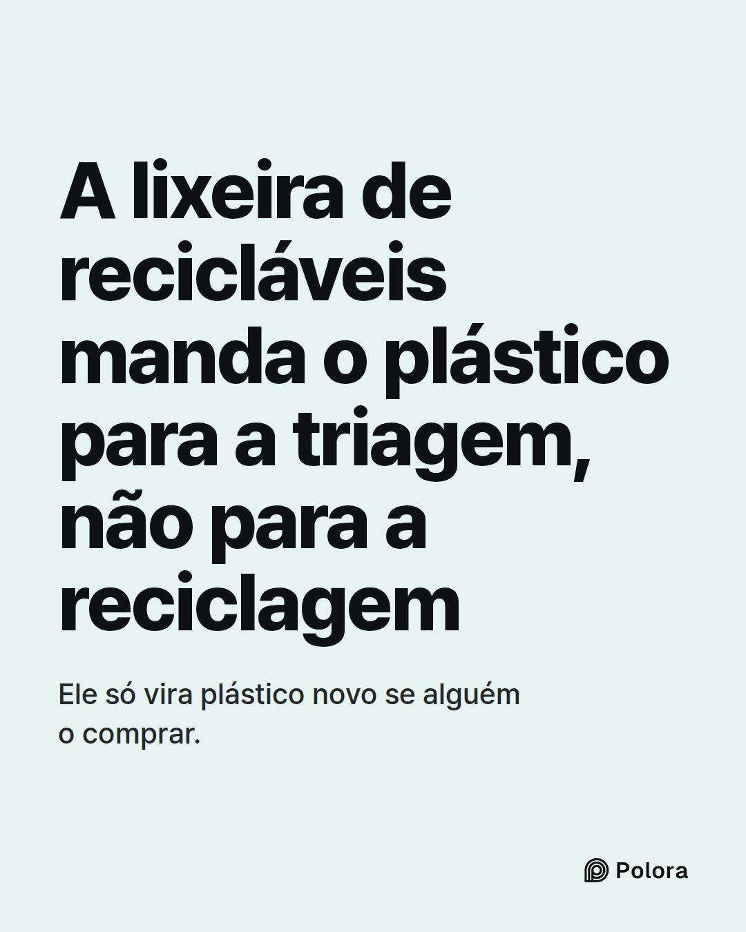 A lixeira de recicláveis manda o plástico para a triagem, não para a reciclagem · Ele só vira plástico novo se alguém o comprar.