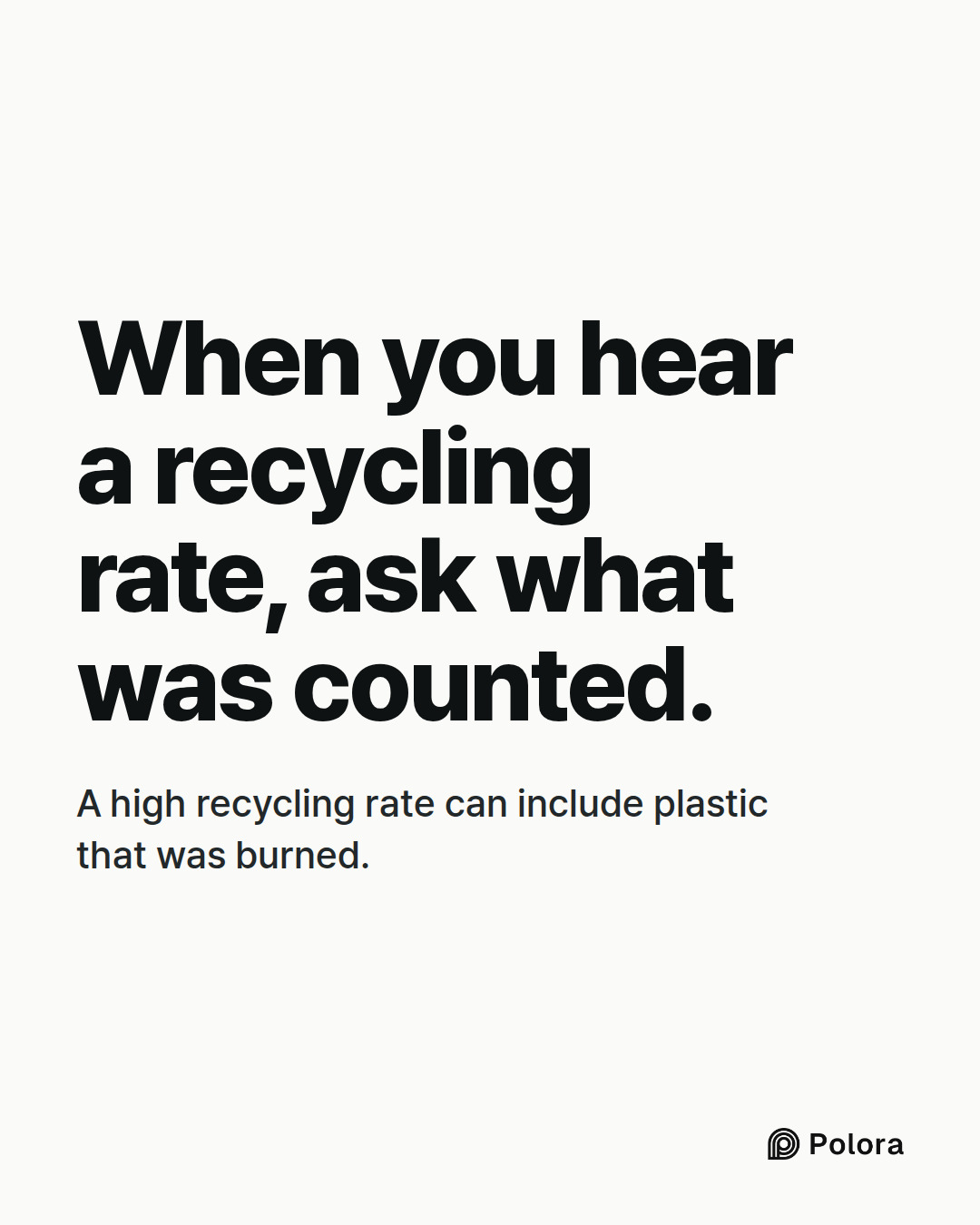 When you hear a recycling rate, ask what was counted. · A high recycling rate can include plastic that was burned.
