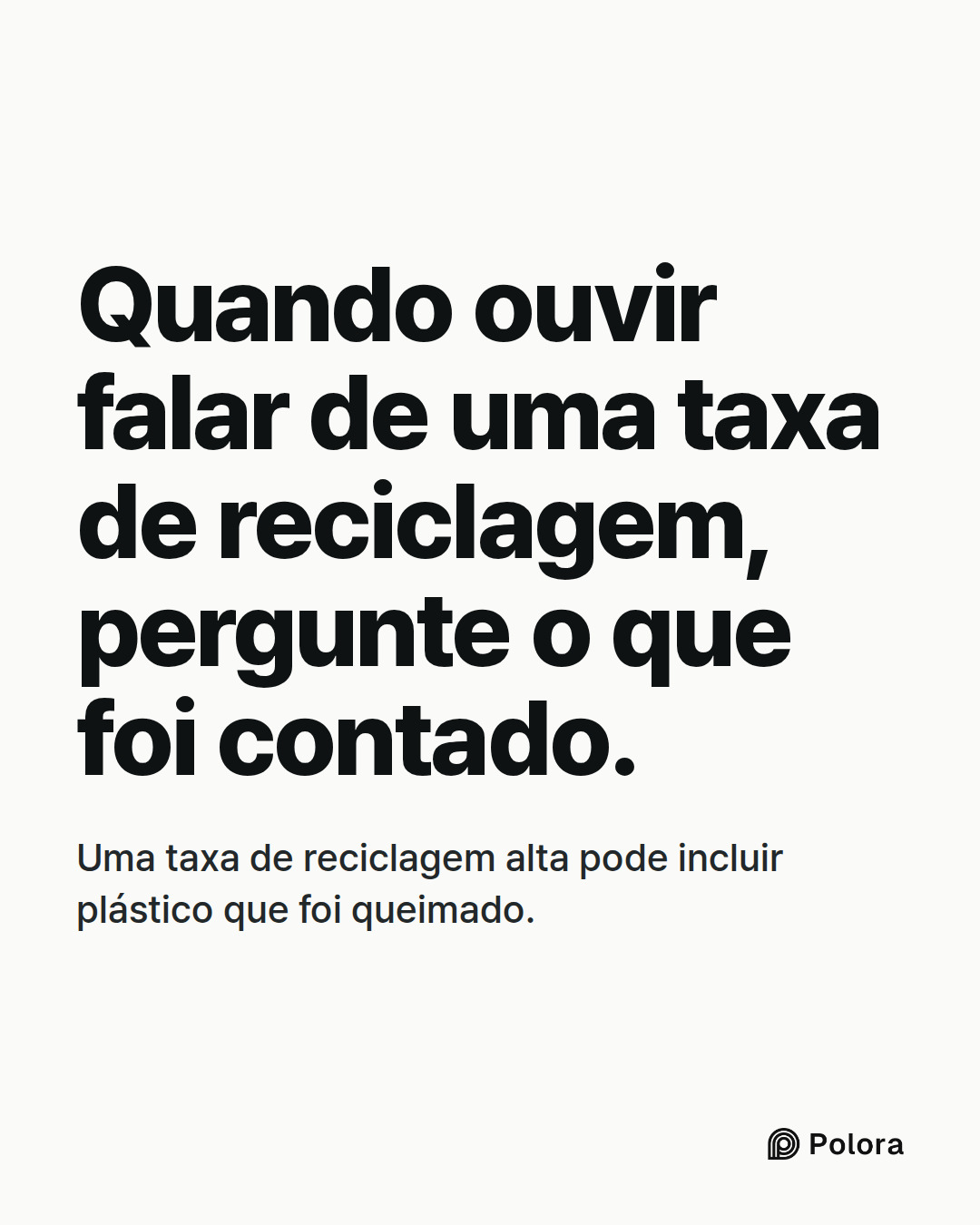Quando ouvir falar de uma taxa de reciclagem, pergunte o que foi contado. · Uma taxa de reciclagem alta pode incluir plástico que foi queimado.