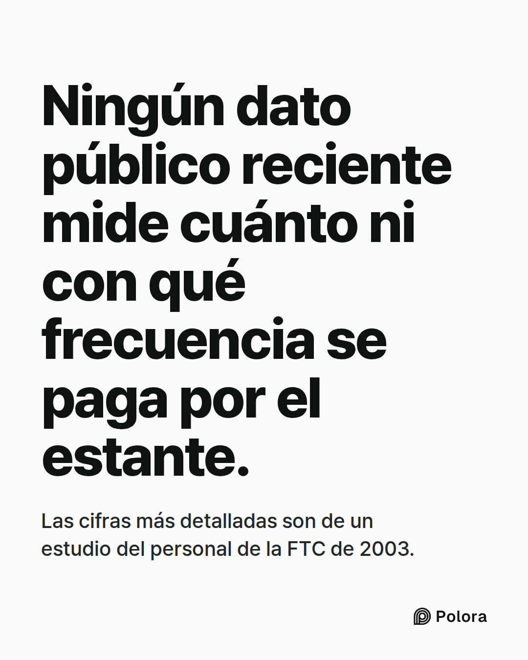 Ningún dato público reciente mide cuánto ni con qué frecuencia se paga por el estante. · Las cifras más detalladas son de un estudio del personal de la FTC de 2003.
