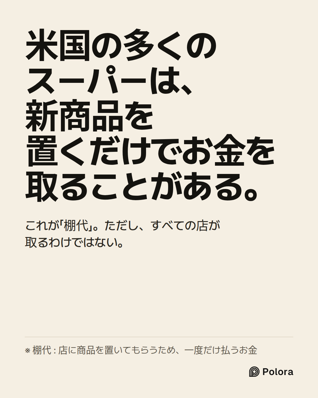 米国の多くのスーパーは、新商品を置くだけでお金を取ることがある。 · これが「棚代」。ただし、すべての店が取るわけではない。 · ※ 棚代 : 店に商品を置いてもらうため、一度だけ払うお金