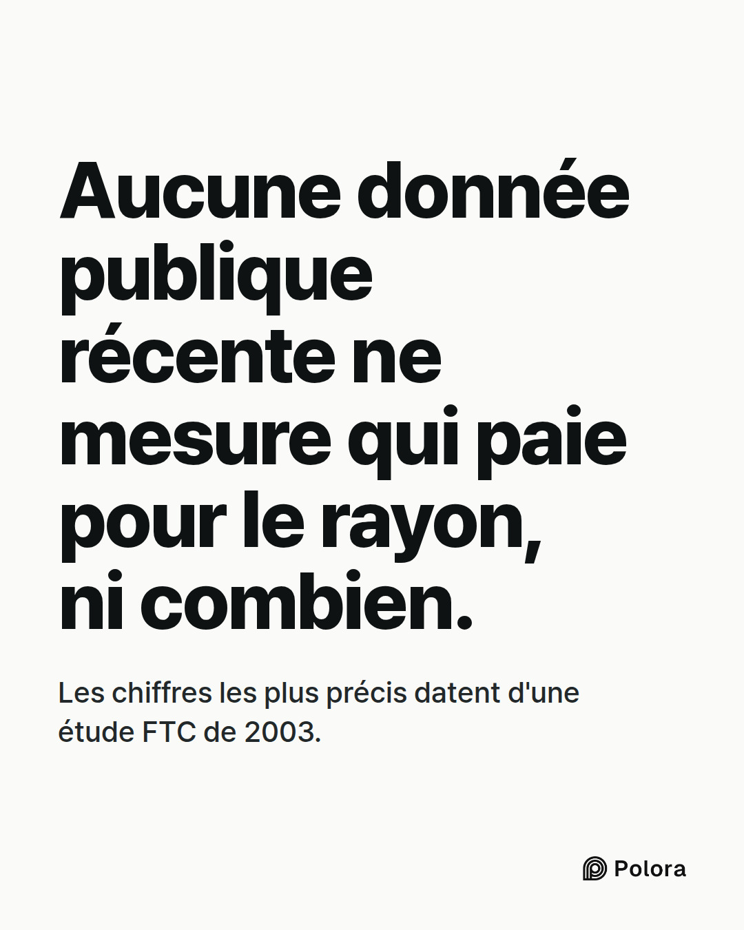 Aucune donnée publique récente ne mesure qui paie pour le rayon, ni combien. · Les chiffres les plus précis datent d'une étude FTC de 2003.