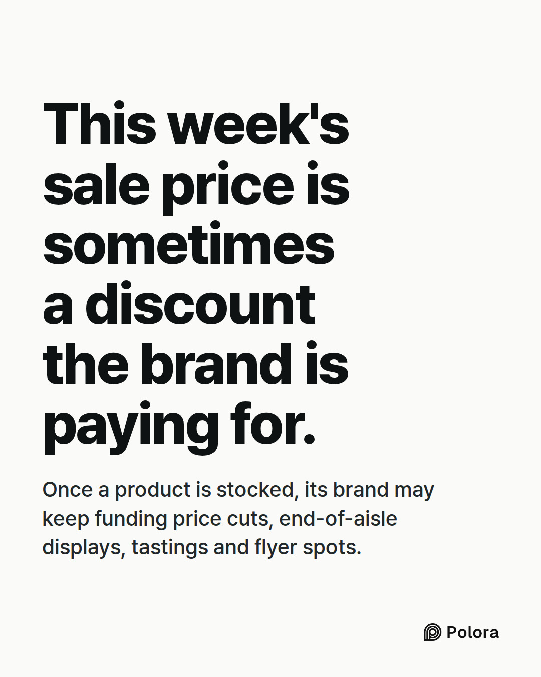 This week's sale price is sometimes a discount the brand is paying for. · Once a product is stocked, its brand may keep funding price cuts, end-of-aisle displays, tastings and flyer spots.