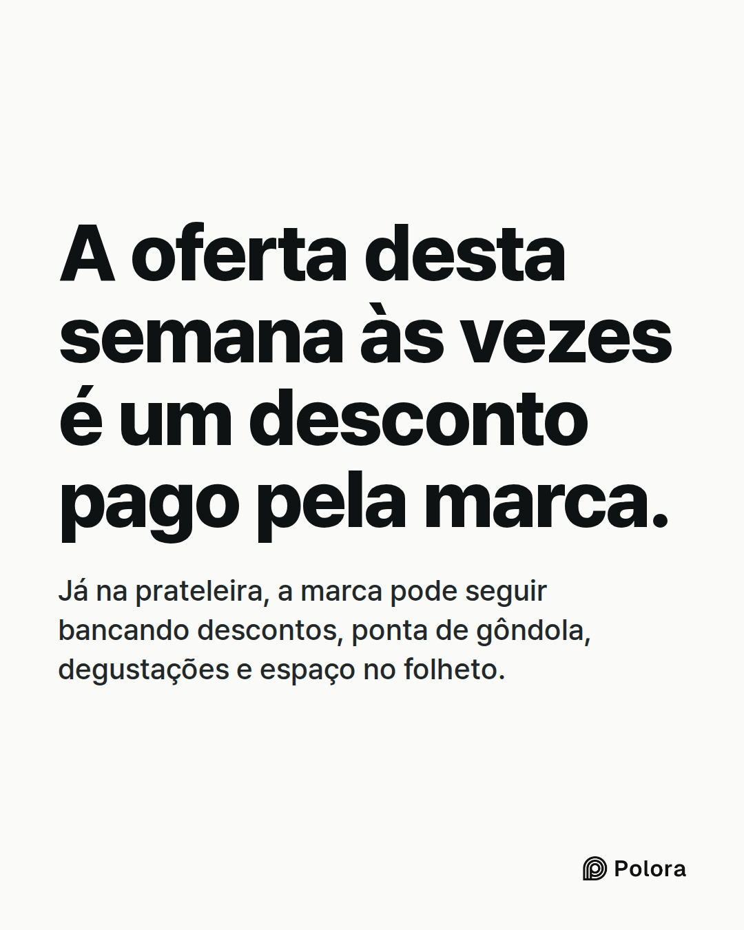 A oferta desta semana às vezes é um desconto pago pela marca. · Já na prateleira, a marca pode seguir bancando descontos, ponta de gôndola, degustações e espaço no folheto.