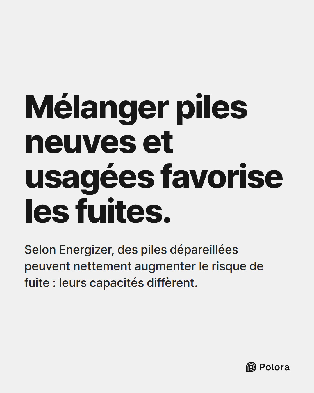 Mélanger piles neuves et usagées favorise les fuites. · Selon Energizer, des piles dépareillées peuvent nettement augmenter le risque de fuite : leurs capacités diffèrent.
