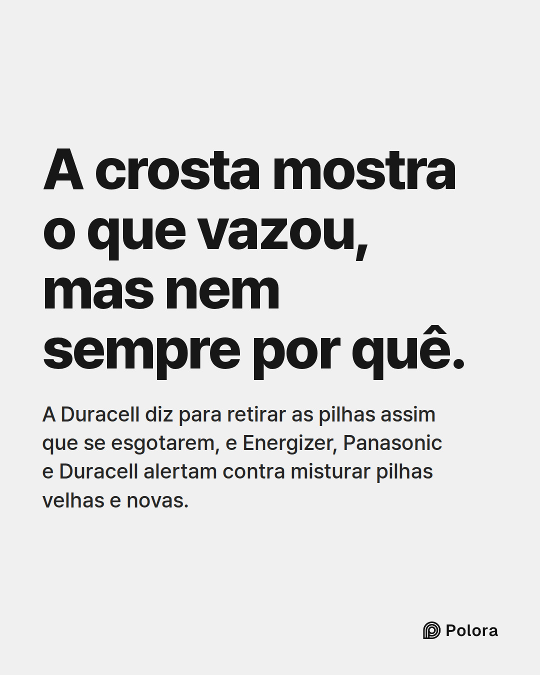 A crosta mostra o que vazou, mas nem sempre por quê. · A Duracell diz para retirar as pilhas assim que se esgotarem, e Energizer, Panasonic e Duracell alertam contra misturar pilhas velhas e novas.